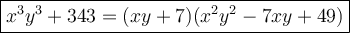 \large\boxed{x^3y^3+343=(xy+7)(x^2y^2-7xy+49)}