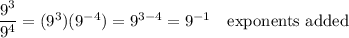 \dfrac{9^3}{9^4}=(9^3)(9^{-4})=9^{3-4}=9^{-1} \quad\text{exponents added}