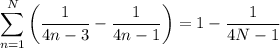 \displaystyle\sum_{n=1}^N\left(\frac1{4n-3}-\frac1{4n-1}\right)=1-\frac1{4N-1}