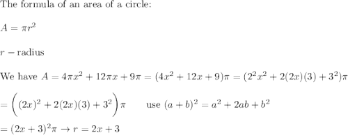 \text{The formula of an area of a circle:}\\\\A=\pi r^2\\\\r-\text{radius}\\\\\text{We have}\ A=4\pi x^2+12\pi x+9\pi=(4x^2+12x+9)\pi=(2^2x^2+2(2x)(3)+3^2)\pi\\\\=\bigg((2x)^2+2(2x)(3)+3^2\bigg)\pi\qquad\text{use}\ (a+b)^2=a^2+2ab+b^2\\\\=(2x+3)^2\pi\to r=2x+3