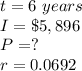 t=6\ years\\ I=\$5,896\\ P=?\\r=0.0692