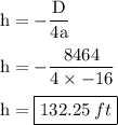 \rm h=-\dfrac{D}{4a}\\\\h=-\dfrac{8464}{4\times -16}\\\\h=\boxed{132.25\:ft}}