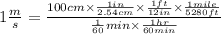 1\frac{m}{s}=\frac{100cm\times \frac{1in}{2.54cm}\times \frac{1ft}{12in}\times \frac{1mile}{5280ft}}{\frac{1}{60}min\times \frac{1hr}{60min}}
