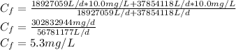 C_f = \frac{18927059 L/d*10.0 mg/L +37854118 L/d*10.0 mg/L}{18927059 L/d +37854118 L/d}\\C_f = \frac{302832944 mg/d}{56781177 L/d} \\C_f = 5.3 mg/L