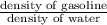 \frac{\text{density of gasoline}}{\text{density of water}}