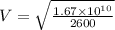V = \sqrt{\frac{1.67\times 10^{10}}{2600}}
