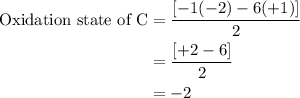\begin{aligned}\text{Oxidation state of C}&=\dfrac{[-1(-2)-6(+1)]}{2}\\&=\dfrac{[+2-6]}{2}\\&=-2\end{aligned}