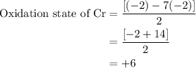 \begin{aligned}\text{Oxidation state of Cr}&=\dfrac{[(-2)-7(-2)]}{2}\\&=\dfrac{[-2+14]}{2}\\&=+6\end{aligned}