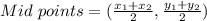 Mid\ points =(\frac{x_{1}+x_{2}}{2} , \frac{y_{1}+y_{2}}{2})