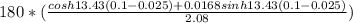 180*(\frac{cosh13.43(0.1 -0.025) + 0.0168sinh13.43(0.1-0.025)}{2.08} )