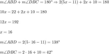 m\angle ABD+m\angle DBC=180^{\circ}\Rightarrow 2(5x-11)+2x+10=180\\ \\10x-22+2x+10=180\\ \\12x=192\\ \\x=16\\ \\m\angle ABD=2(5\cdot 16-11)=138^{\circ}\\ \\m\angle DBC=2\cdot 16+10=42^{\circ}