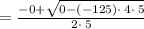 =\frac{-0+\sqrt{0-\left(-125\right)\cdot \:4\cdot \:5}}{2\cdot \:5}