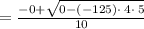 =\frac{-0+\sqrt{0-\left(-125\right)\cdot \:4\cdot \:5}}{10}