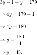 3y-1+y=179\\\\\Rightarrow 4y=179+1\\\\\Rightarrow 4y=180\\\\\Rightarrow y=\dfrac{180}{4}\\\\\Rightarrow y=45.