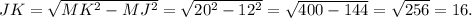 JK =  \sqrt{MK^2 - MJ^2} =  \sqrt{20^2 - 12^2} =  \sqrt{400 - 144} =  \sqrt{256}  = 16.
