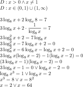 D:x0 \wedge x\not=1\\&#10;D:x\in(0,1)\cup(1,\infty)\\\\&#10;3\log_8x+2\log_x8=7\\&#10;3\log_8x+2\cdot\dfrac{1}{\log_8x}=7\\&#10;3\log_8^2x+2=7\log_8x\\&#10;3\log_8^2x-7\log_8x+2=0\\&#10;3\log_8^2x-6\log_8x-\log_8x+2=0\\&#10;3\log_8x(\log_8x-2)-1(\log_8x-2)=0\\&#10;(3\log_8x-1)(\log_8x-2)=0\\&#10;3\log_8x-1=0 \vee \log_8x-2=0\\&#10;\log_8x^3=1 \vee \log_8x=2\\&#10;x^3=8 \vee x=8^2\\&#10;x=2 \vee x=64\\&#10;&#10;&#10;