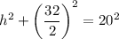 h^2+\left(\dfrac{32}{2}\right)^2=20^2