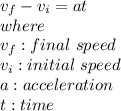 v_{f}-v_{i}=at \\where \\v_{f}: final\ speed \\v_{i}: initial\ speed \\a: acceleration\\t: time