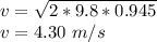 v =\sqrt{2*9.8*0.945} \\v =4.30\ m/s