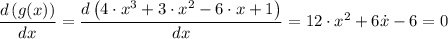 \dfrac{d\left(g(x) \right)}{dx} = \dfrac{d\left(4 \cdot x^3 + 3 \cdot x^2 - 6 \cdot x + 1\right)}{dx} = 12 \cdot x^2 + 6 \dot x - 6 = 0