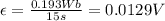 \epsilon = \frac{0.193 Wb}{15 s}=0.0129 V