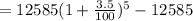 =12585(1+\frac{3.5}{100})^5 - 12585