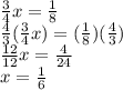 \frac{3}{4}x= \frac{1}{8}   \\  \frac{4}{3} ( \frac{3}{4}x)= (\frac{1}{8} )( \frac{4}{3}) \\  \frac{12}{12}x= \frac{4}{24}  \\ x =  \frac{1}{6}