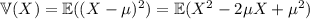 \mathbb V(X)=\mathbb E((X-\mu)^2)=\mathbb E(X^2-2\mu X+\mu^2)