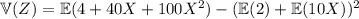 \mathbb V(Z)=\mathbb E(4+40X+100X^2)-(\mathbb E(2)+\mathbb E(10X))^2