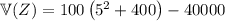 \mathbb V(Z)=100\left(5^2+400\right)-40000
