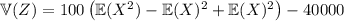 \mathbb V(Z)=100\left(\mathbb E(X^2)-\mathbb E(X)^2+\mathbb E(X)^2\right)-40000