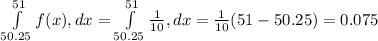 \int\limits_{50.25}^{51}f(x),dx = \int\limits_{50.25}^{51}\frac{1}{10},dx = \frac{1}{10}(51-50.25) = 0.075