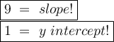\large\boxed{9~=~slope!}\\\large\boxed{1~=~y~intercept!}