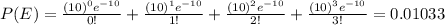 P(E)=\frac{(10)^0e^{-10}}{0!}+\frac{(10)^1e^{-10}}{1!} +\frac{(10)^2e^{-10}}{2!}+\frac{(10)^3e^{-10}}{3!}=0.01033