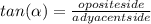 tan(\alpha ) = \frac{oposite side}{adyacent side}