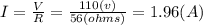I=\frac{V}{R}=\frac{110 (v)}{56(ohms)}=1.96(A)