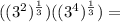((3^2)^\frac{1}{3})((3^4)^\frac{1}{3})=