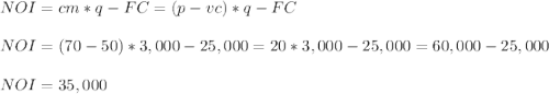 NOI=cm*q-FC=(p-vc)*q-FC\\\\NOI=(70-50)*3,000-25,000=20*3,000-25,000=60,000-25,000\\\\NOI=35,000