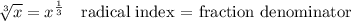\sqrt[3]{x}=x^{\frac{1}{3}} \quad\text{radical index = fraction denominator}
