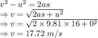 v^2-u^2=2as\\\Rightarrow v=\sqrt{2as+u^2}\\\Rightarrow v=\sqrt{2\times 9.81\times 16+0^2}\\\Rightarrow v=17.72\ m/s
