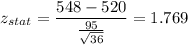 z_{stat} = \displaystyle\frac{548-520}{\frac{95}{\sqrt{36}} } = 1.769