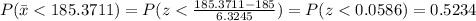 P(\bar x < 185.3711)=P(z< \frac{185.3711-185}{6.3245})=P(z