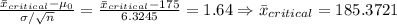 \frac{\bar x_{critical}-\mu_0}{\sigma/\sqrt{n}}=\frac{\bar x_{critical}-175}{6.3245}=1.64\Rightarrow \bar x_{critical}=185.3721