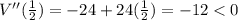 V''(\frac{1}{2})=-24+24(\frac{1}{2})=-12