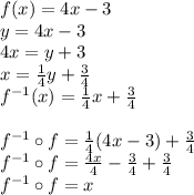 f(x)=4x-3\\&#10;y=4x-3\\&#10;4x=y+3\\&#10;x=\frac{1}{4}y+\frac{3}{4}\\&#10;f^{-1}(x)=\frac{1}{4}x+\frac{3}{4}\\\\&#10;f^{-1} \circ f=\frac{1}{4}(4x-3)+\frac{3}{4}\\&#10;f^{-1} \circ f=\frac{4x}{4}-\frac{3}{4}+\frac{3}{4}\\&#10;f^{-1} \circ f=x