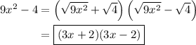 $\begin{align} 9x^2-4&=\left(\sqrt{9x^2}+\sqrt4\right)\left(\sqrt{9x^2}-\sqrt4\right)\\&=\boxed{(3x+2)(3x-2)} \end