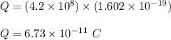 Q = (4.2 \times 10^8)\times (1.602 \times 10^{-19})\\\\Q = 6.73 \times 10^{-11} \ C
