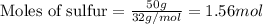 \text{Moles of sulfur}=\frac{50g}{32g/mol}=1.56mol