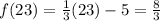 f(23)=\frac{1}{3}(23)-5=\frac{8}{3}