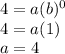 4 = a(b)^0&#10;\\&#10;4 = a(1)  \\&#10;a =4